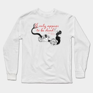 "I only appear to be dead" Long Sleeve T-Shirt